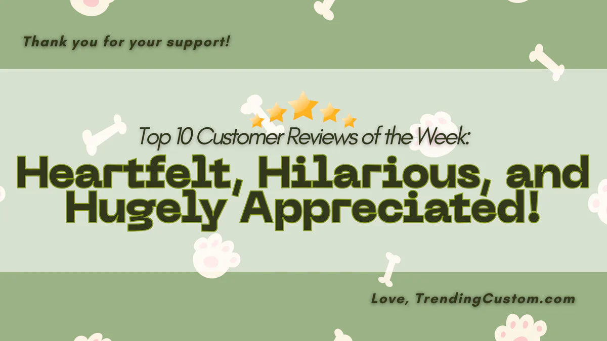 Top 10 Customer Reviews of the Week: Heartfelt, Hilarious, and Hugely Appreciated!