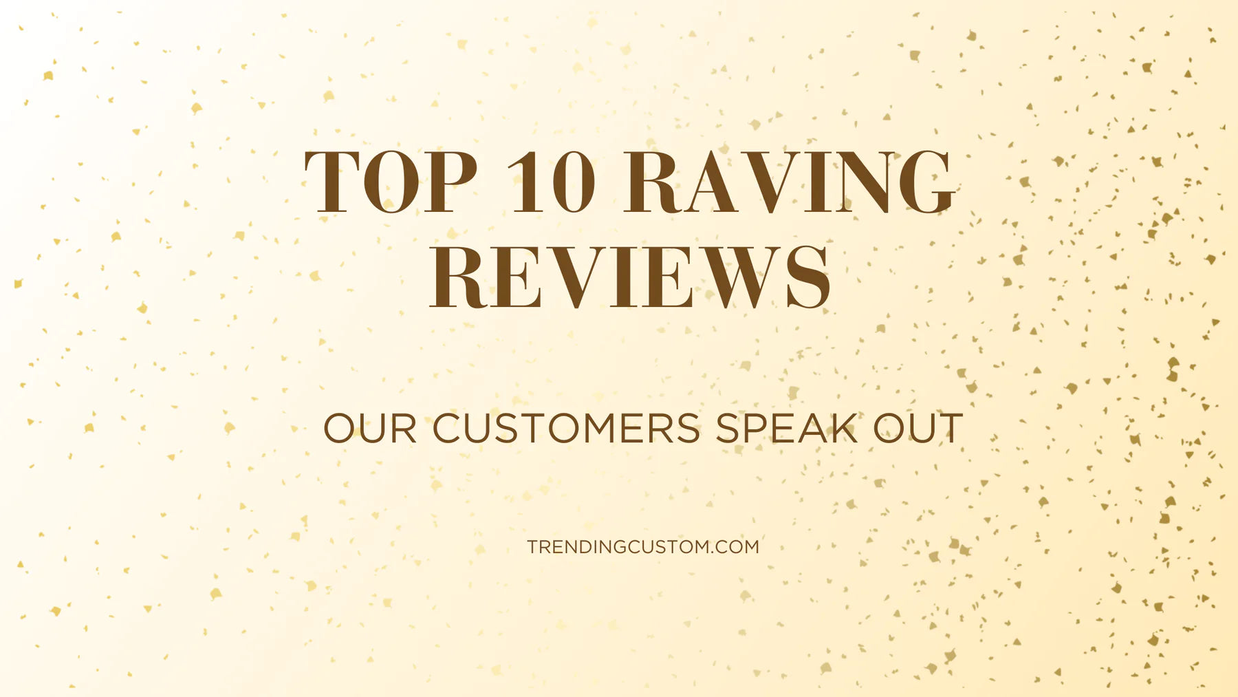 Top 10 Raving Reviews: Our Customers Speak Out! - March 3rd